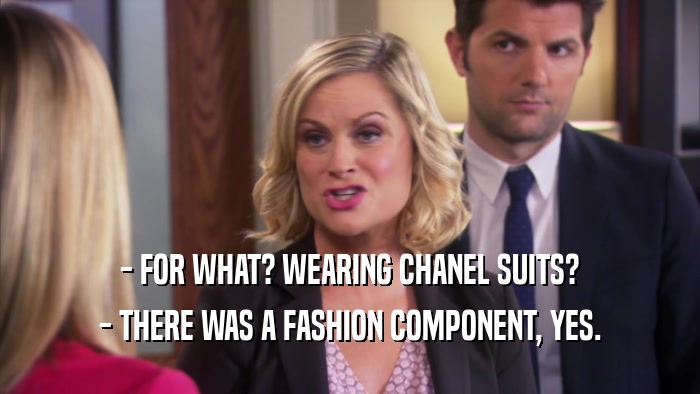 - FOR WHAT? WEARING CHANEL SUITS? - THERE WAS A FASHION COMPONENT, YES. 