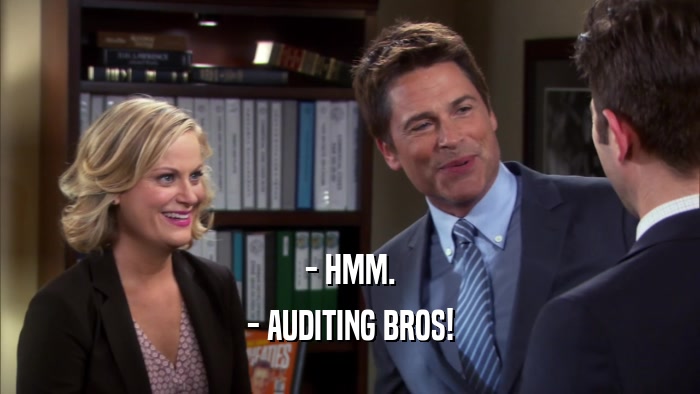 - HMM. - AUDITING BROS! 