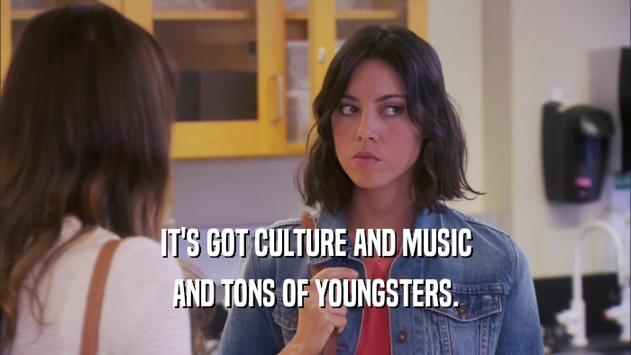 IT'S GOT CULTURE AND MUSIC AND TONS OF YOUNGSTERS. 