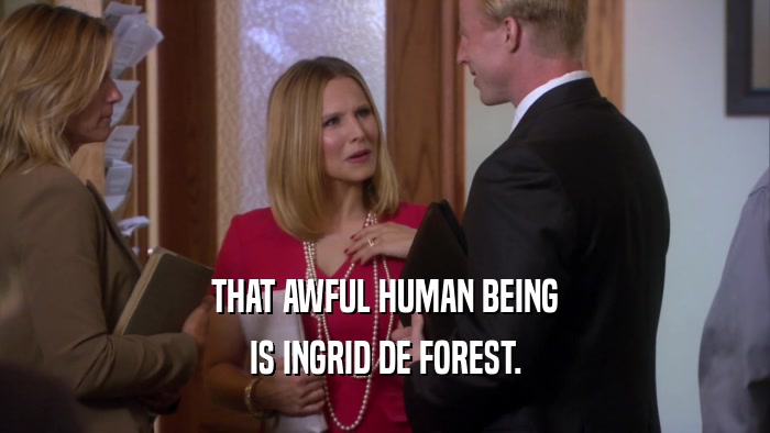 THAT AWFUL HUMAN BEING IS INGRID DE FOREST. 