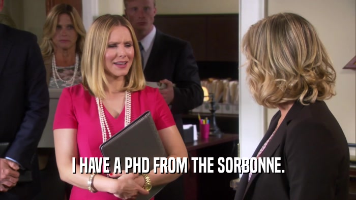 I HAVE A PHD FROM THE SORBONNE.  