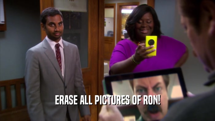 ERASE ALL PICTURES OF RON!  