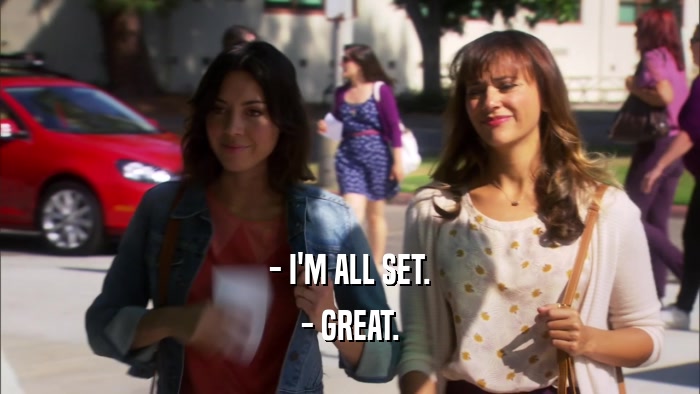 - I'M ALL SET. - GREAT. 