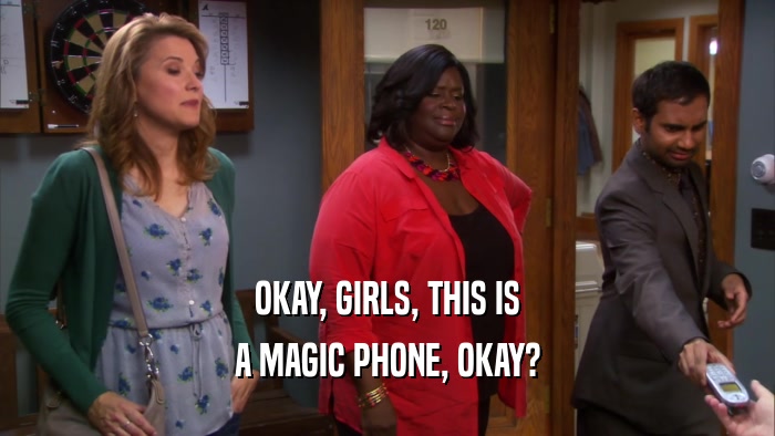 OKAY, GIRLS, THIS IS A MAGIC PHONE, OKAY? 