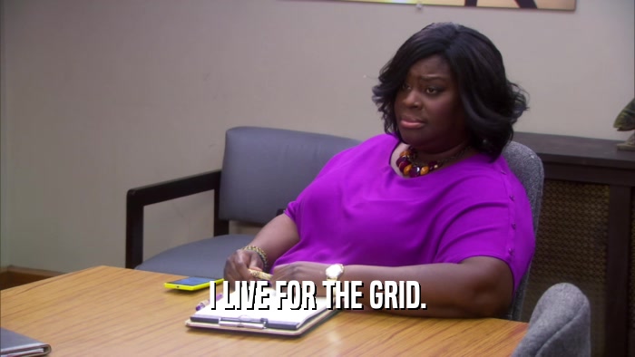 I LIVE FOR THE GRID.  