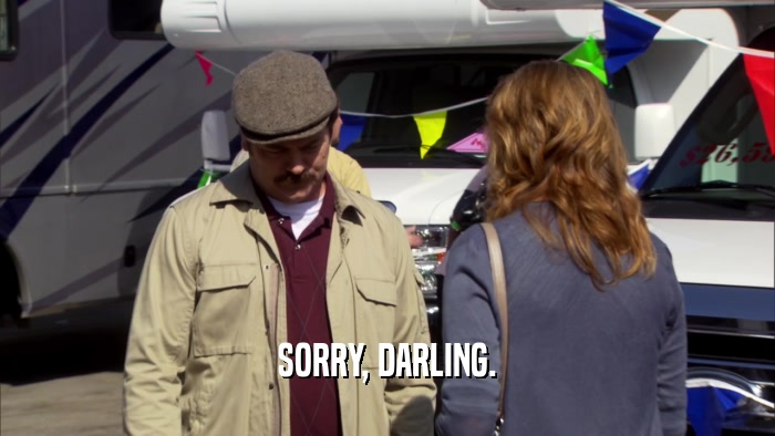 SORRY, DARLING.  