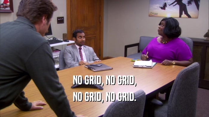 NO GRID, NO GRID, NO GRID, NO GRID. 