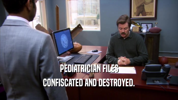 PEDIATRICIAN FILES CONFISCATED AND DESTROYED. 