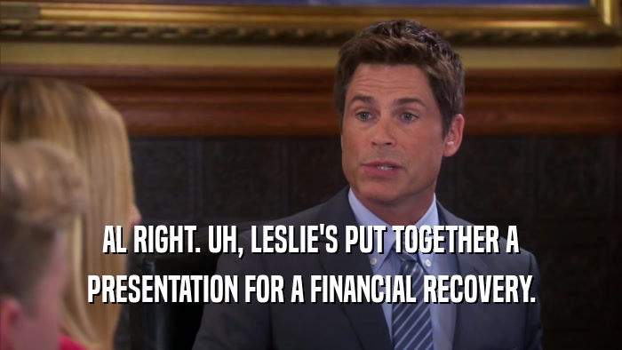 AL RIGHT. UH, LESLIE'S PUT TOGETHER A PRESENTATION FOR A FINANCIAL RECOVERY. 