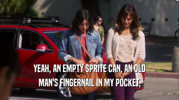 YEAH, AN EMPTY SPRITE CAN, AN OLD MAN'S FINGERNAIL IN MY POCKET, 