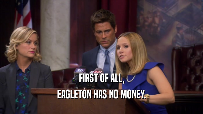 FIRST OF ALL, EAGLETON HAS NO MONEY. 