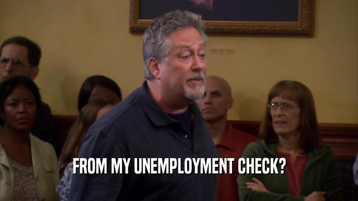FROM MY UNEMPLOYMENT CHECK?  