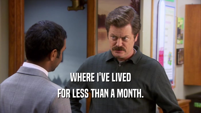 WHERE I'VE LIVED FOR LESS THAN A MONTH. 