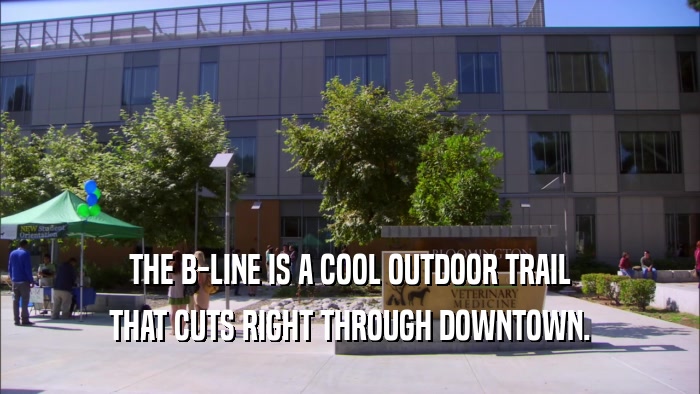 THE B-LINE IS A COOL OUTDOOR TRAIL THAT CUTS RIGHT THROUGH DOWNTOWN. 
