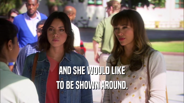 AND SHE WOULD LIKE TO BE SHOWN AROUND. 