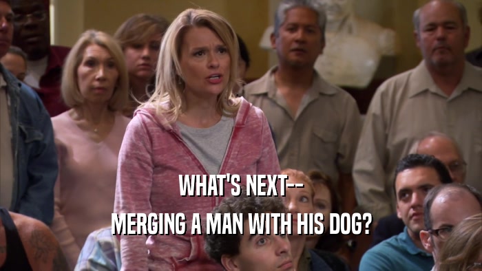 WHAT'S NEXT-- MERGING A MAN WITH HIS DOG? 