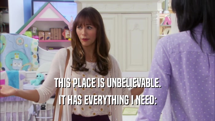 THIS PLACE IS UNBELIEVABLE. IT HAS EVERYTHING I NEED: 