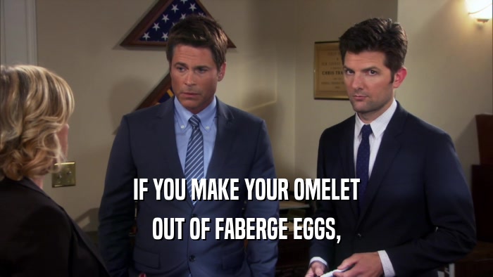 IF YOU MAKE YOUR OMELET OUT OF FABERGE EGGS, 