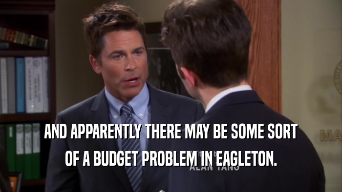 AND APPARENTLY THERE MAY BE SOME SORT OF A BUDGET PROBLEM IN EAGLETON. 