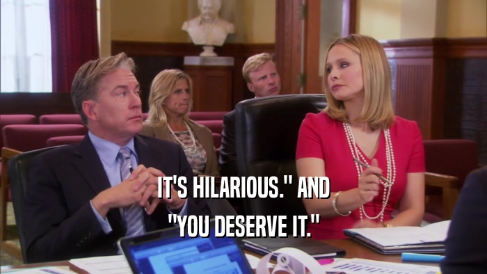 IT'S HILARIOUS.