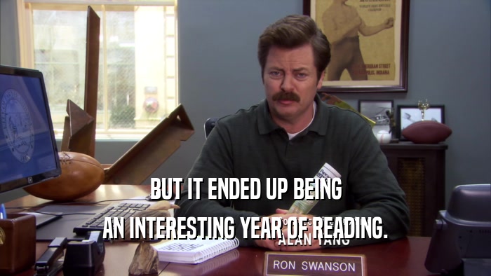 BUT IT ENDED UP BEING AN INTERESTING YEAR OF READING. 