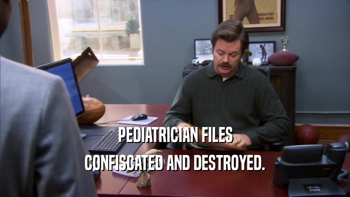 PEDIATRICIAN FILES CONFISCATED AND DESTROYED. 