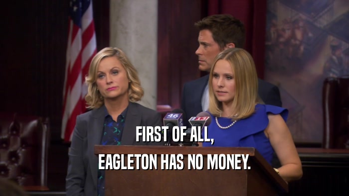 FIRST OF ALL, EAGLETON HAS NO MONEY. 