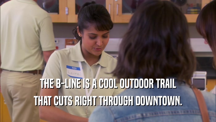 THE B-LINE IS A COOL OUTDOOR TRAIL THAT CUTS RIGHT THROUGH DOWNTOWN. 
