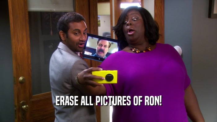 ERASE ALL PICTURES OF RON!  