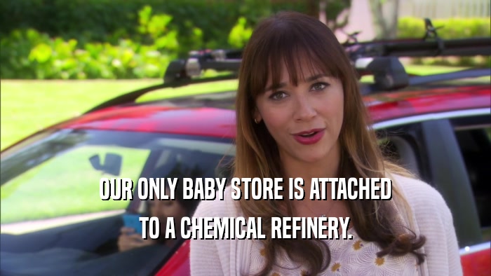 OUR ONLY BABY STORE IS ATTACHED TO A CHEMICAL REFINERY. 