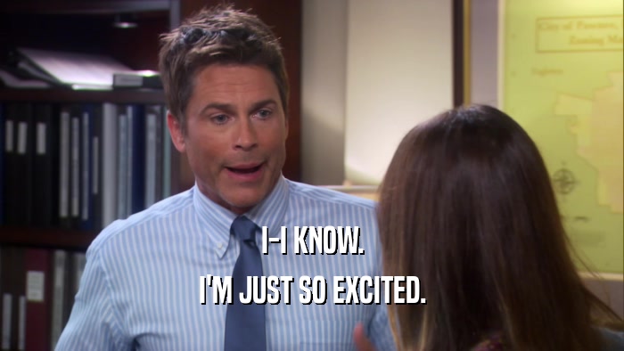 I-I KNOW. I'M JUST SO EXCITED. 