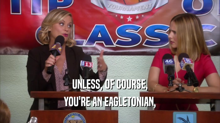 UNLESS, OF COURSE, YOU'RE AN EAGLETONIAN, 