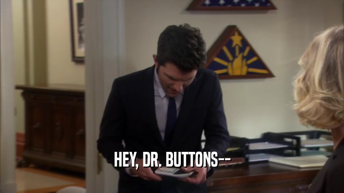 HEY, DR. BUTTONS--
  