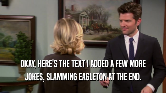 OKAY, HERE'S THE TEXT I ADDED A FEW MORE JOKES, SLAMMING EAGLETON AT THE END. 