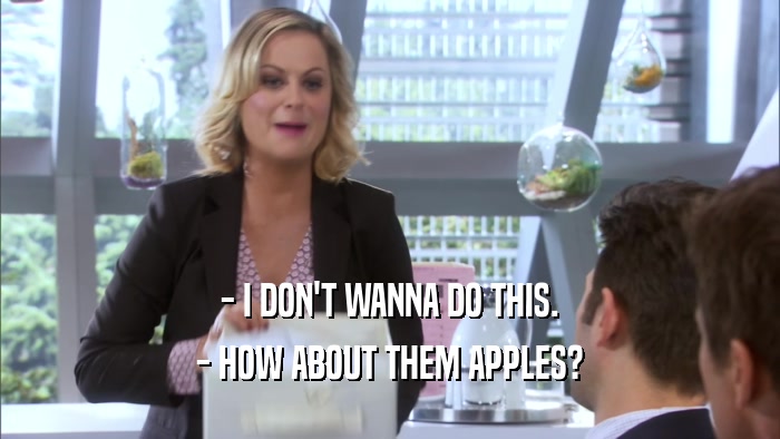 - I DON'T WANNA DO THIS. - HOW ABOUT THEM APPLES? 