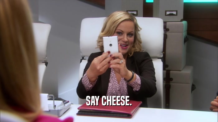 SAY CHEESE.  