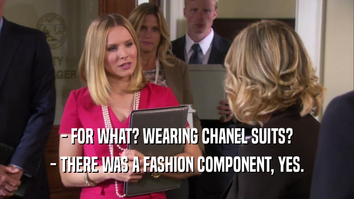 - FOR WHAT? WEARING CHANEL SUITS? - THERE WAS A FASHION COMPONENT, YES. 