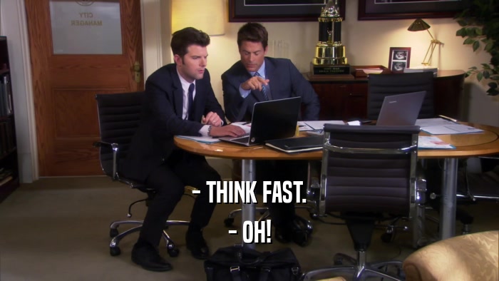 - THINK FAST. - OH! 