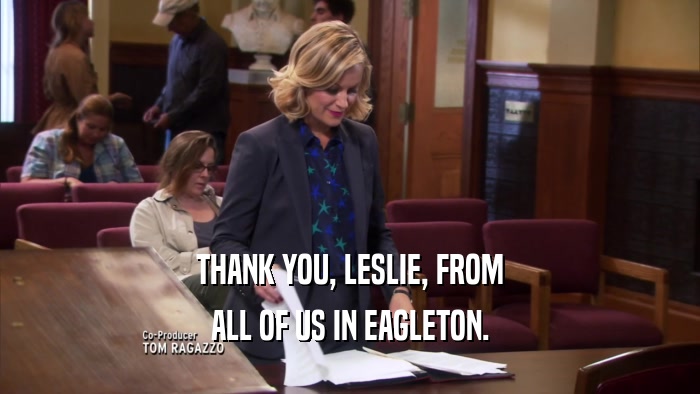 THANK YOU, LESLIE, FROM ALL OF US IN EAGLETON. 