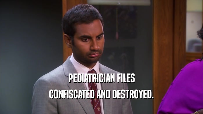 PEDIATRICIAN FILES CONFISCATED AND DESTROYED. 