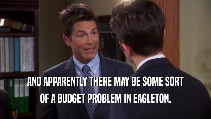AND APPARENTLY THERE MAY BE SOME SORT OF A BUDGET PROBLEM IN EAGLETON. 