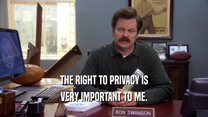THE RIGHT TO PRIVACY IS VERY IMPORTANT TO ME. 
