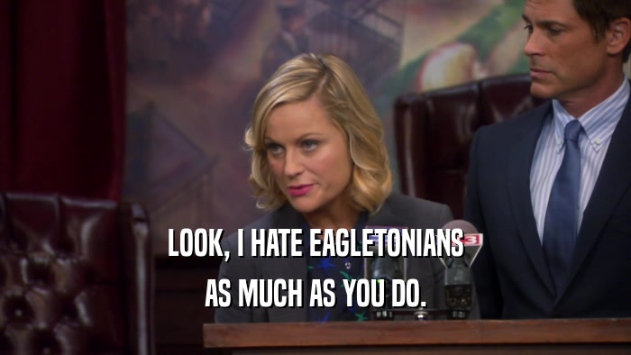 LOOK, I HATE EAGLETONIANS AS MUCH AS YOU DO. 
