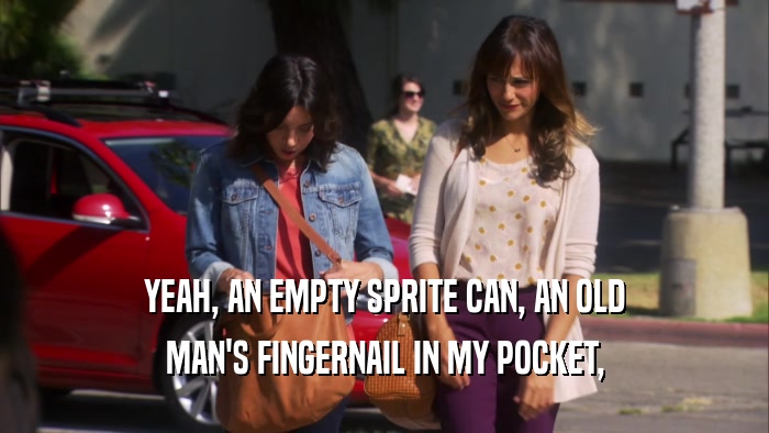 YEAH, AN EMPTY SPRITE CAN, AN OLD MAN'S FINGERNAIL IN MY POCKET, 