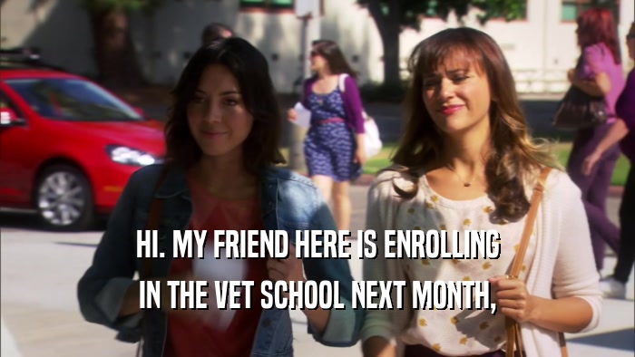 HI. MY FRIEND HERE IS ENROLLING IN THE VET SCHOOL NEXT MONTH, 