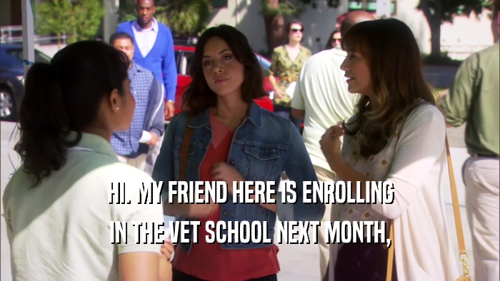 HI. MY FRIEND HERE IS ENROLLING IN THE VET SCHOOL NEXT MONTH, 