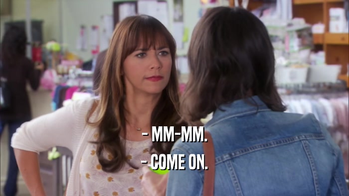 - MM-MM. - COME ON. 