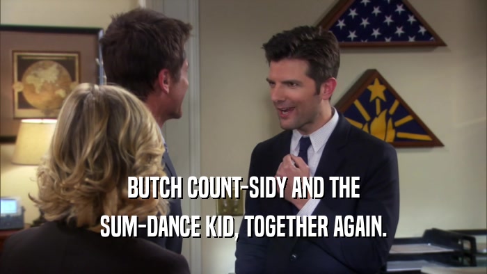BUTCH COUNT-SIDY AND THE SUM-DANCE KID, TOGETHER AGAIN. 