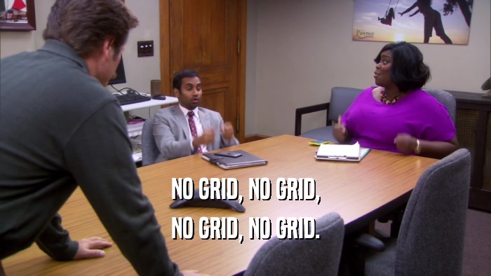 NO GRID, NO GRID, NO GRID, NO GRID. 