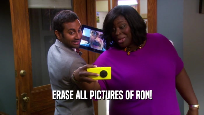 ERASE ALL PICTURES OF RON!  
